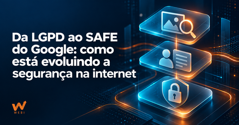 Da LGPD ao SAFE do Google: como está evoluindo a segurança na internet